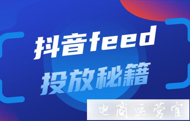 純干貨分享-抖音feed投放秘籍！